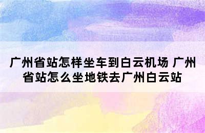 广州省站怎样坐车到白云机场 广州省站怎么坐地铁去广州白云站